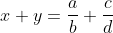 x+y=\frac{a}{b}+\frac{c}{d}